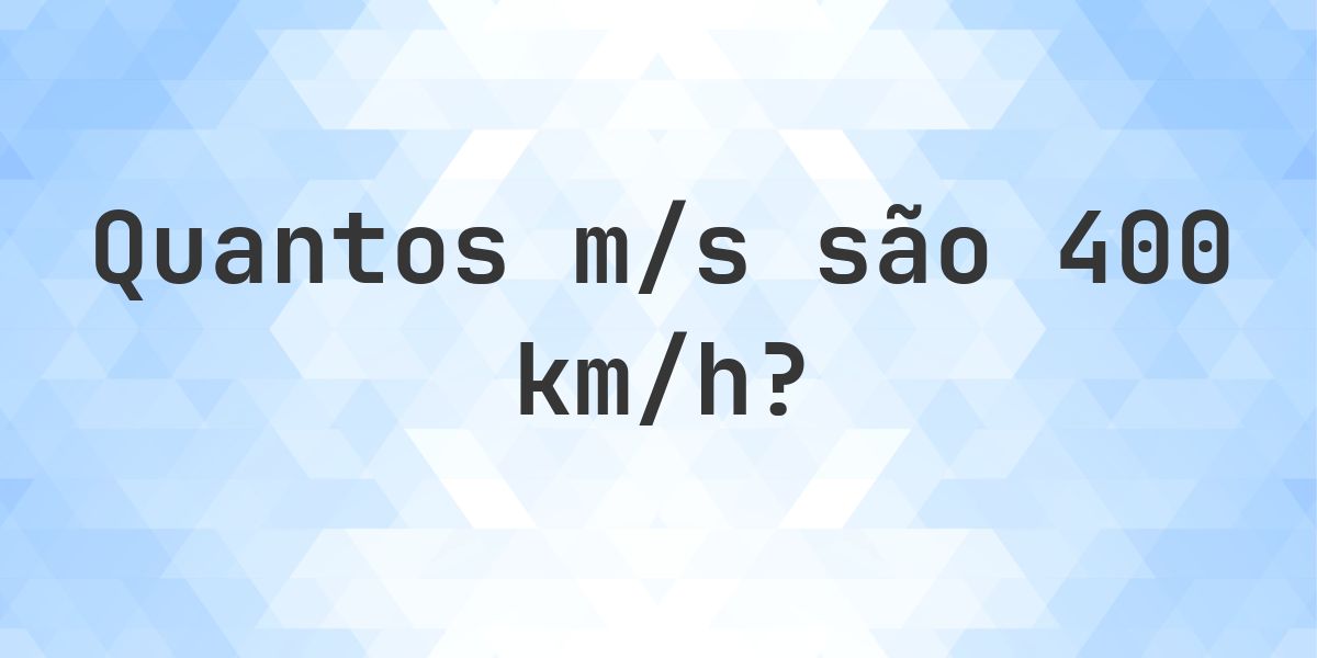 400 km/h em m/s - Calculatio