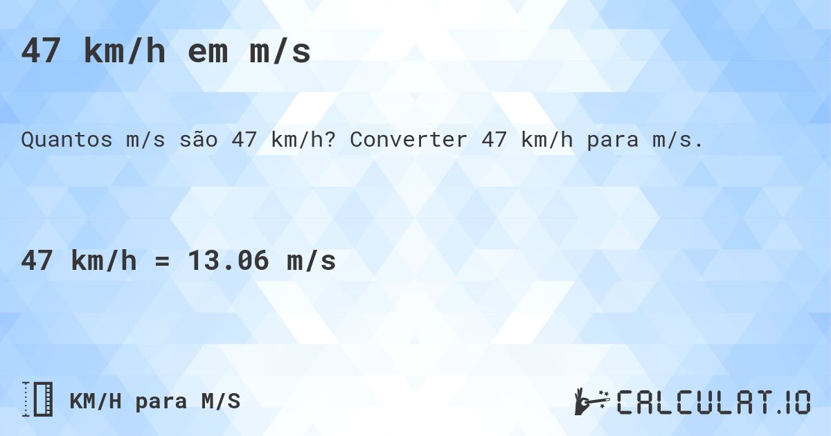 47 km/h em m/s. Converter 47 km/h para m/s.