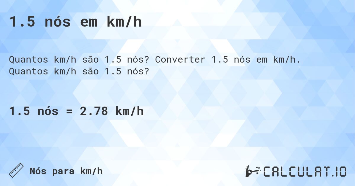 1.5 n贸s em km/h. Converter 1.5 n贸s em km/h. Quantos km/h s茫o 1.5 n贸s?