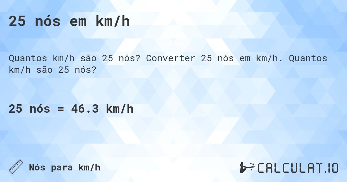25 nós em km/h. Converter 25 nós em km/h. Quantos km/h são 25 nós?