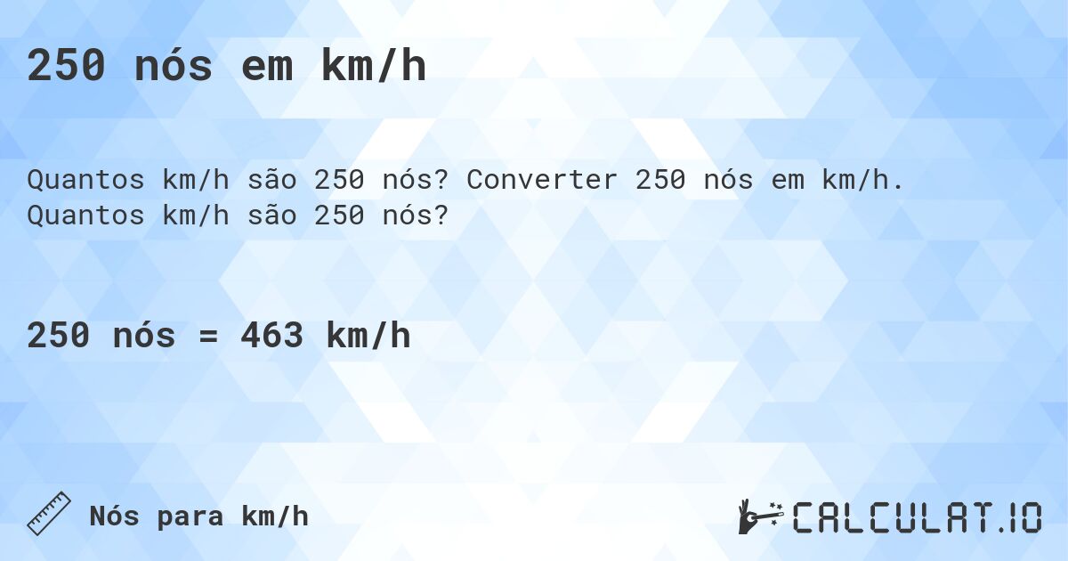 250 nós em km/h. Converter 250 nós em km/h. Quantos km/h são 250 nós?