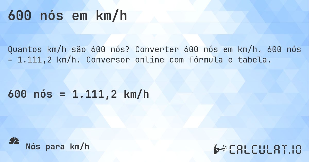 600 nós em km/h. Converter 600 nós em km/h. 600 nós = 1.111,2 km/h. Conversor online com fórmula e tabela.
