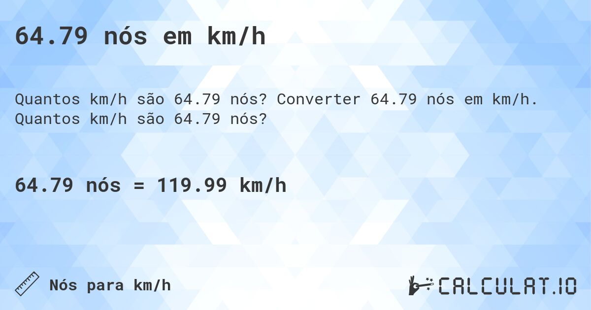 64.79 nós em km/h. Converter 64.79 nós em km/h. Quantos km/h são 64.79 nós?