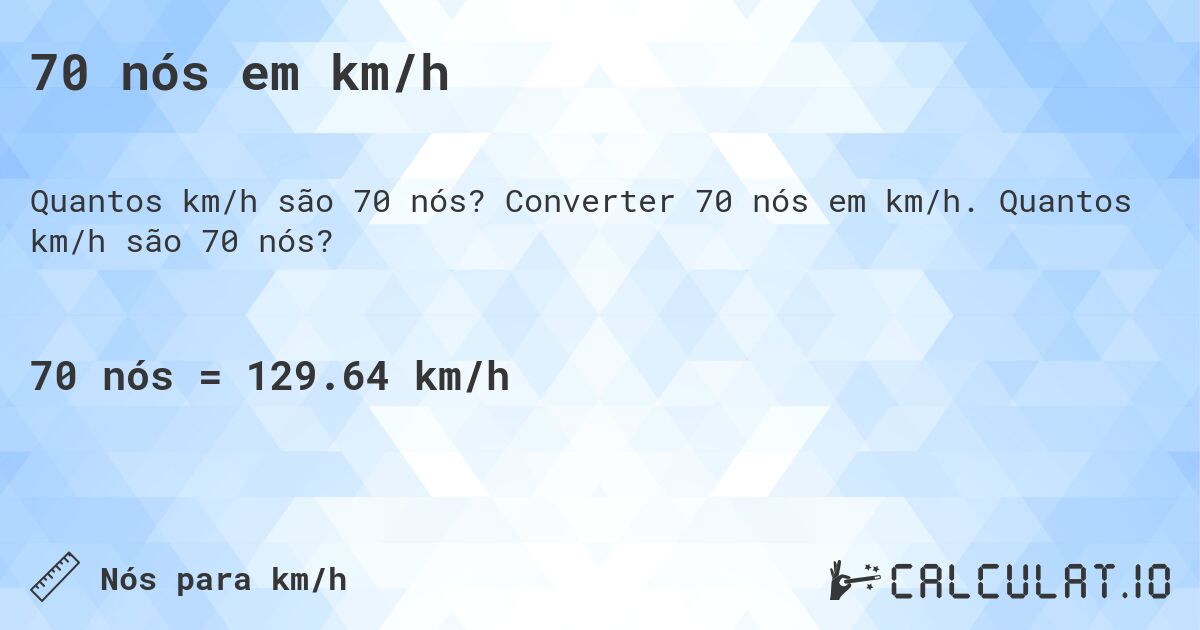 70 nós em km/h. Converter 70 nós em km/h. Quantos km/h são 70 nós?