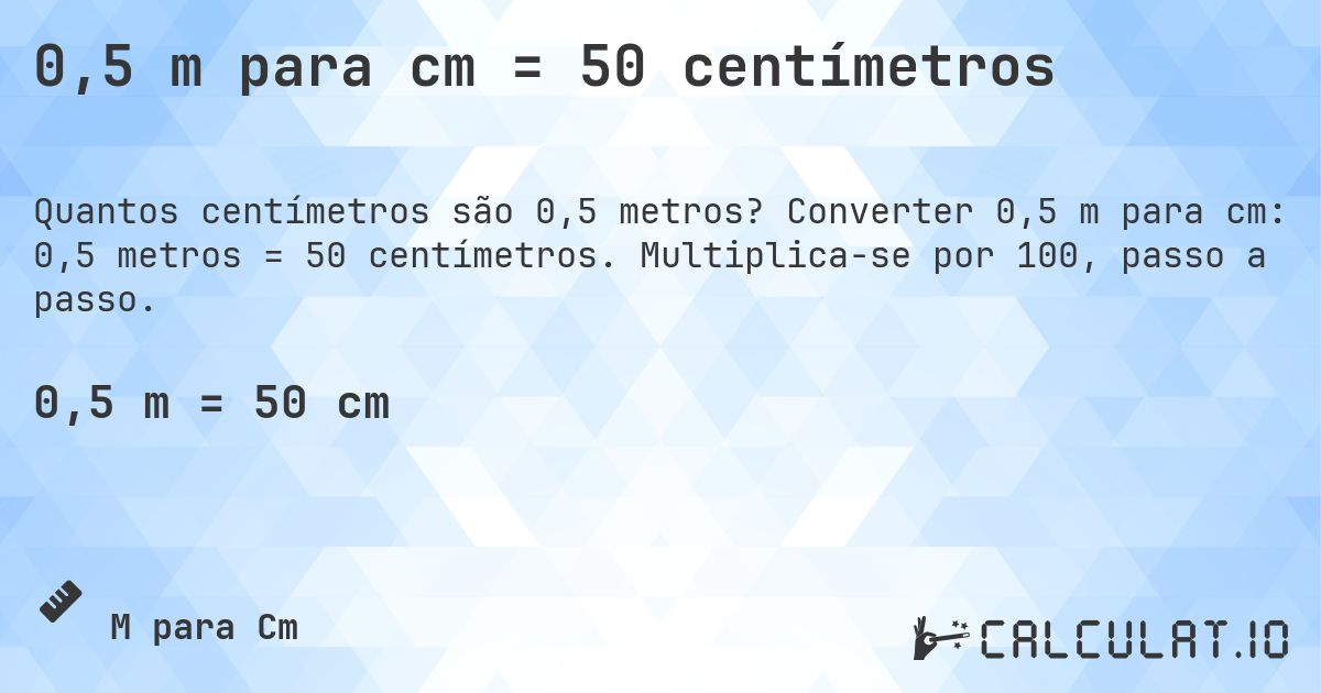 0,5 m para cm = 50 centímetros. Converter 0,5 m para cm: 0,5 metros = 50 centímetros. Multiplica-se por 100, passo a passo.