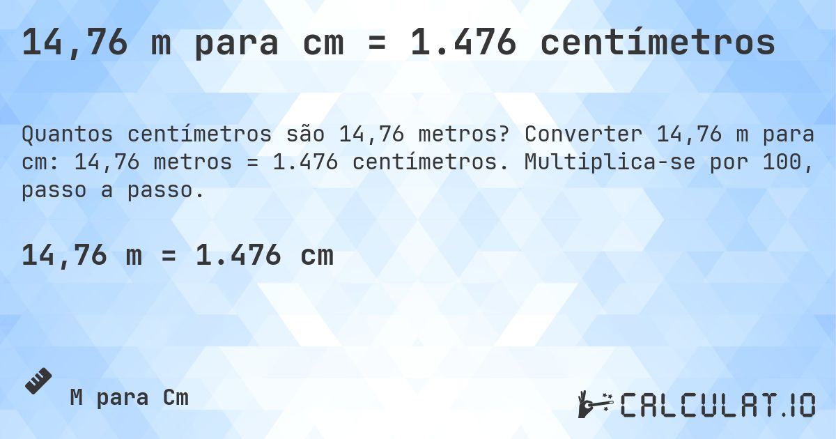 14,76 m para cm = 1.476 centímetros. Converter 14,76 m para cm: 14,76 metros = 1.476 centímetros. Multiplica-se por 100, passo a passo.