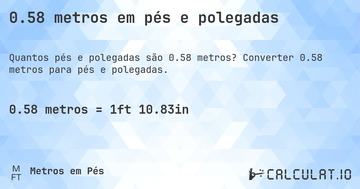 0.58 metros em pés e polegadas. Converter 0.58 metros para pés e polegadas.