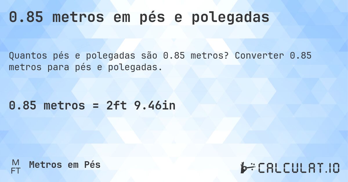 0.85 metros em pés e polegadas. Converter 0.85 metros para pés e polegadas.