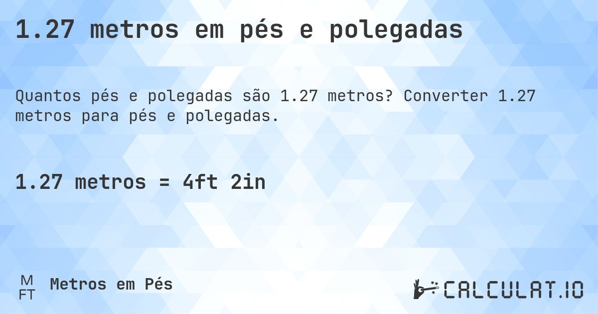 1.27 metros em pés e polegadas. Converter 1.27 metros para pés e polegadas.
