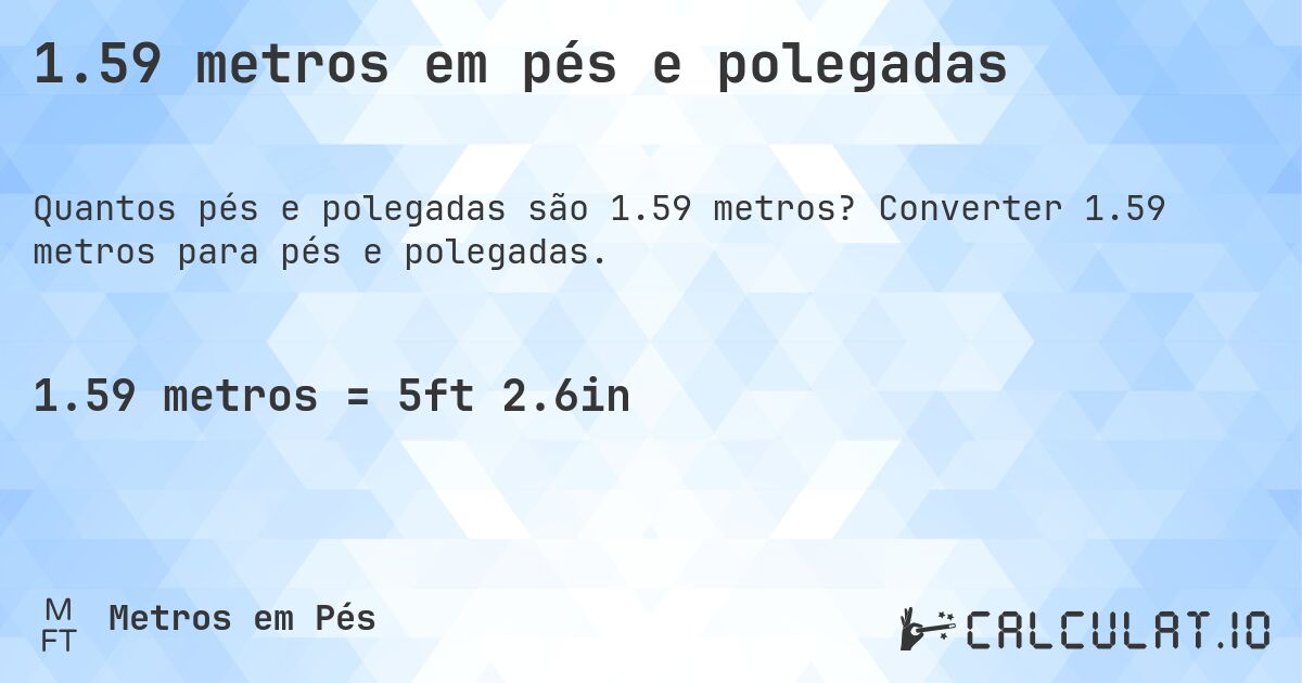 1.59 metros em pés e polegadas. Converter 1.59 metros para pés e polegadas.