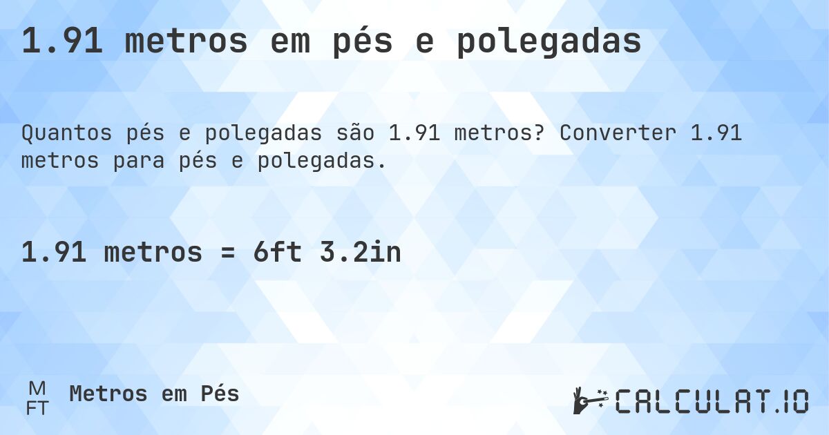 1.91 metros em pés e polegadas. Converter 1.91 metros para pés e polegadas.