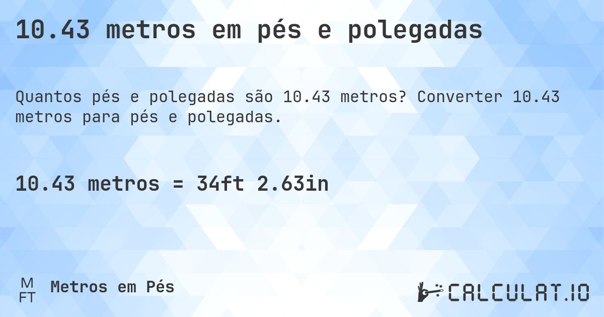 10.43 metros em pés e polegadas. Converter 10.43 metros para pés e polegadas.