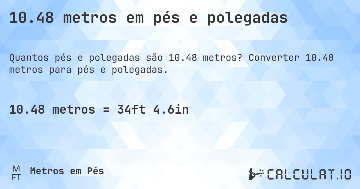 10.48 metros em pés e polegadas. Converter 10.48 metros para pés e polegadas.