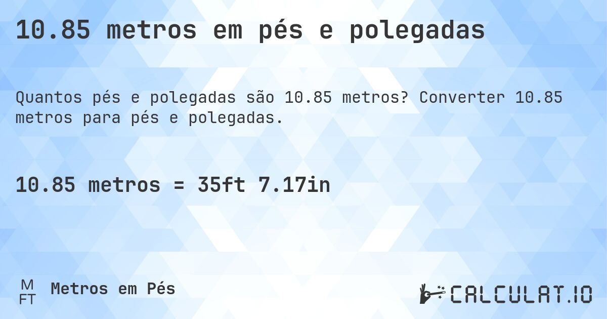 10.85 metros em pés e polegadas. Converter 10.85 metros para pés e polegadas.