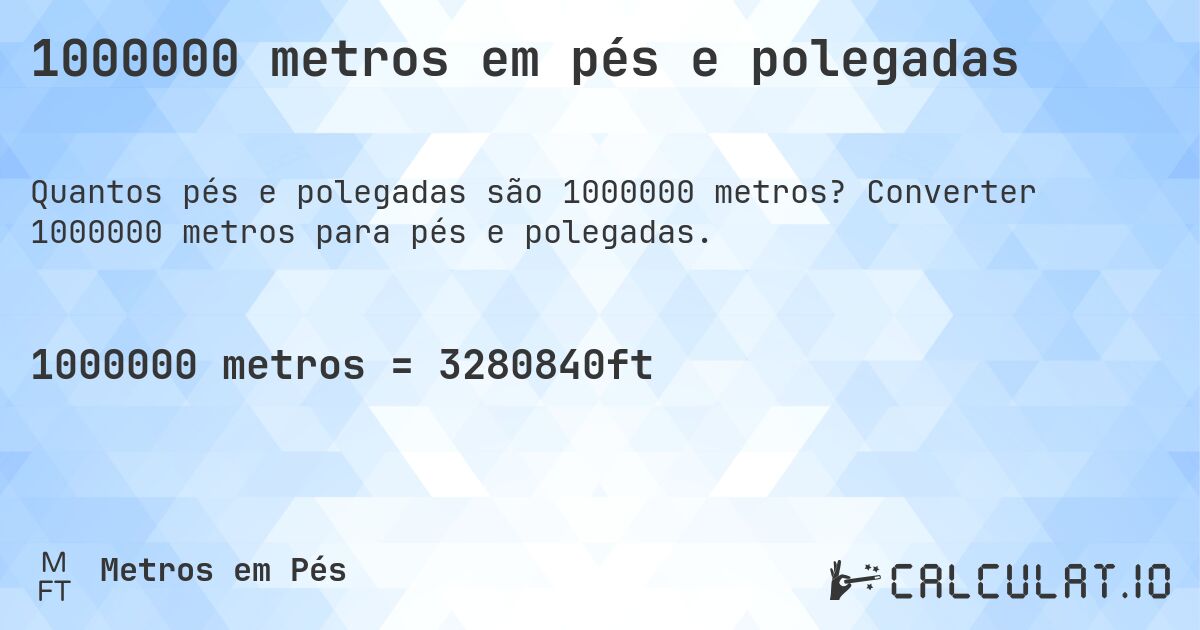 1000000 metros em pés e polegadas. Converter 1000000 metros para pés e polegadas.