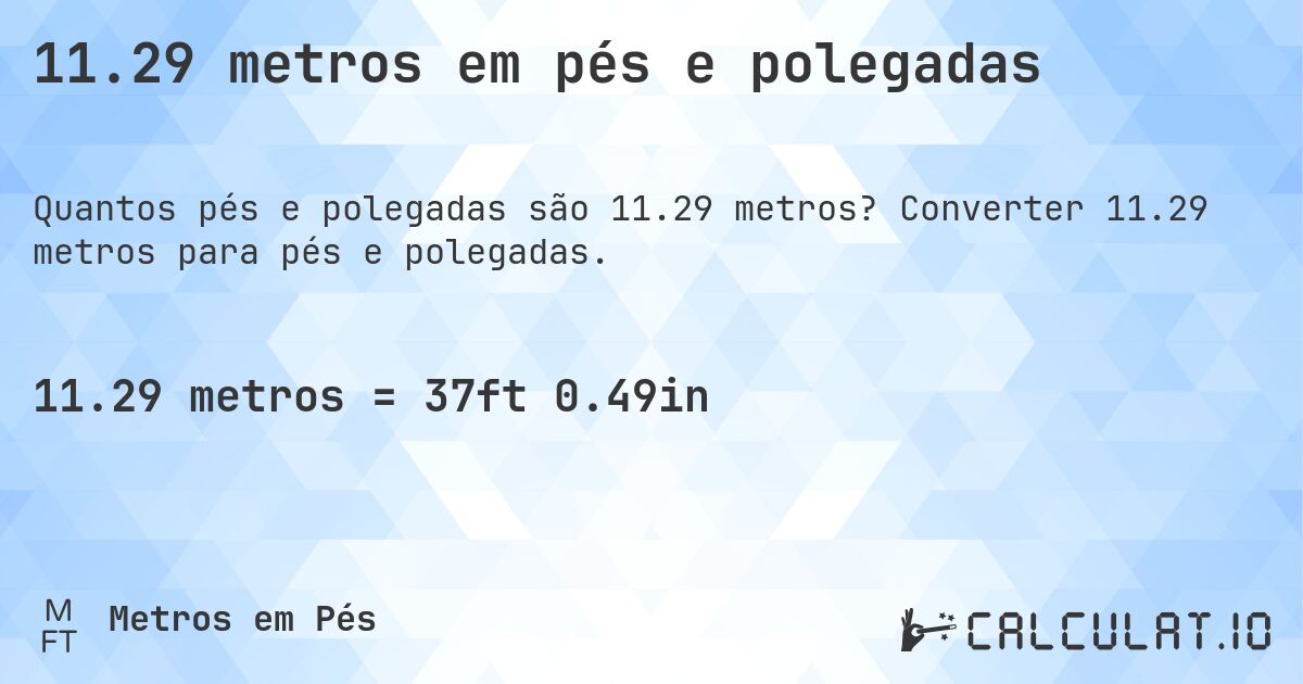 11.29 metros em pés e polegadas. Converter 11.29 metros para pés e polegadas.