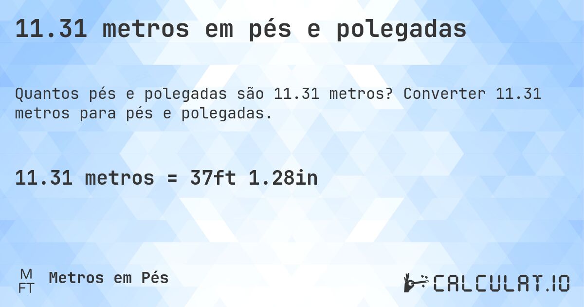 11.31 metros em pés e polegadas. Converter 11.31 metros para pés e polegadas.
