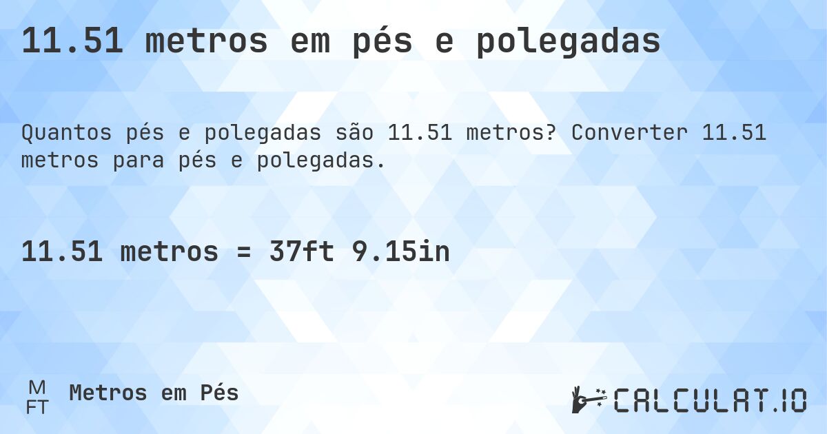 11.51 metros em pés e polegadas. Converter 11.51 metros para pés e polegadas.