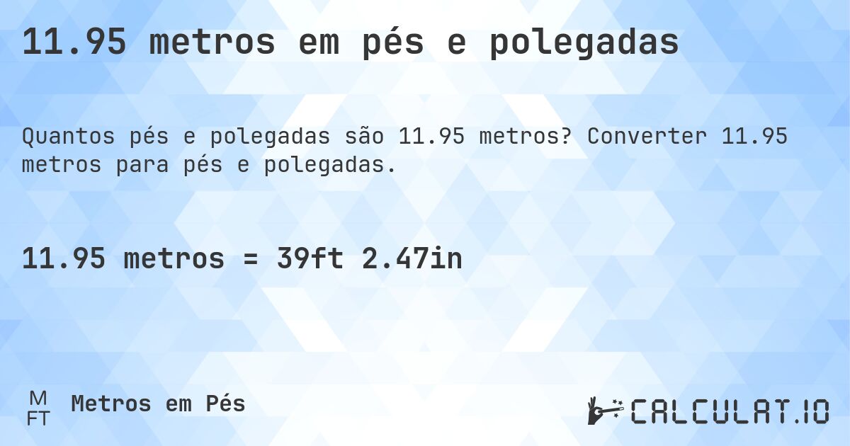 11.95 metros em pés e polegadas. Converter 11.95 metros para pés e polegadas.