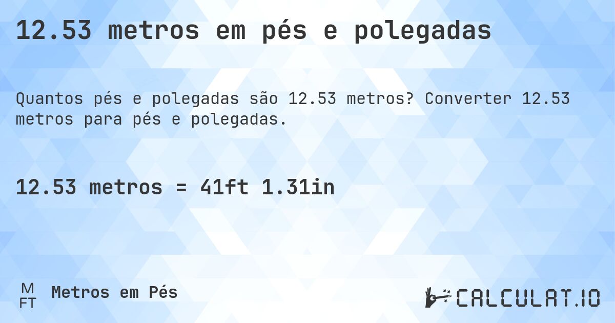 12.53 metros em pés e polegadas. Converter 12.53 metros para pés e polegadas.