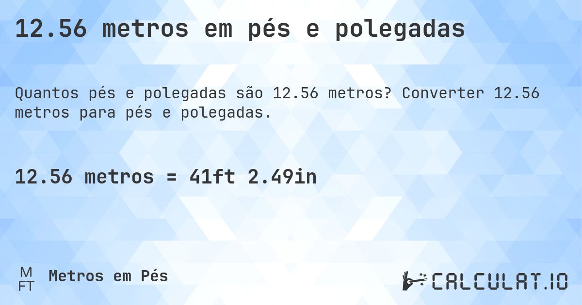 12.56 metros em pés e polegadas. Converter 12.56 metros para pés e polegadas.