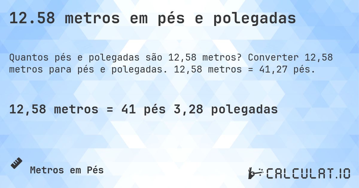 12.58 metros em pés e polegadas. Converter 12,58 metros para pés e polegadas. 12,58 metros = 41,27 pés.