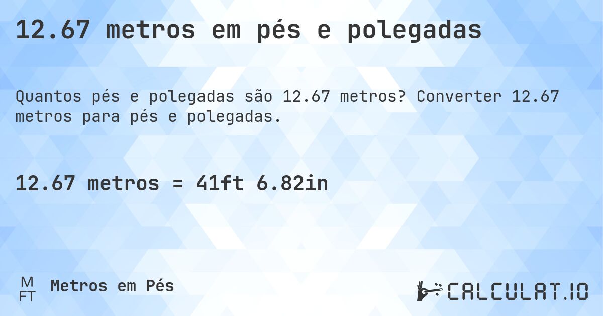 12.67 metros em pés e polegadas. Converter 12.67 metros para pés e polegadas.