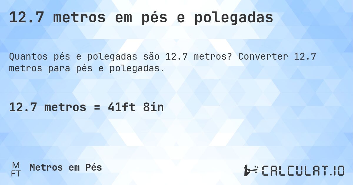12.7 metros em pés e polegadas. Converter 12.7 metros para pés e polegadas.