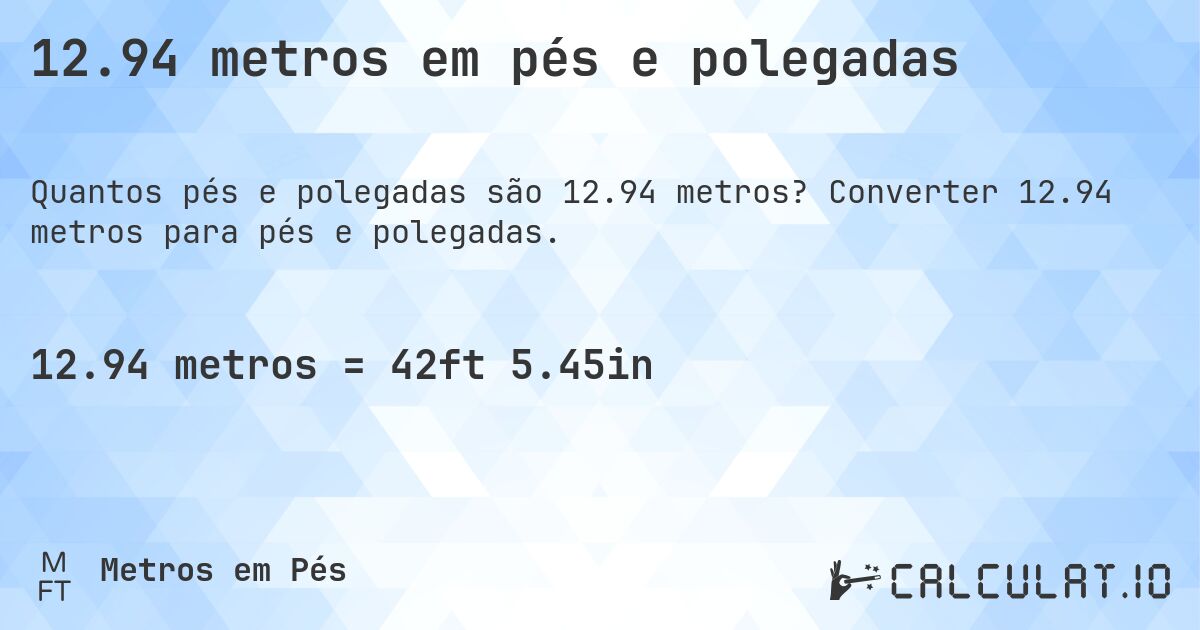 12.94 metros em pés e polegadas. Converter 12.94 metros para pés e polegadas.