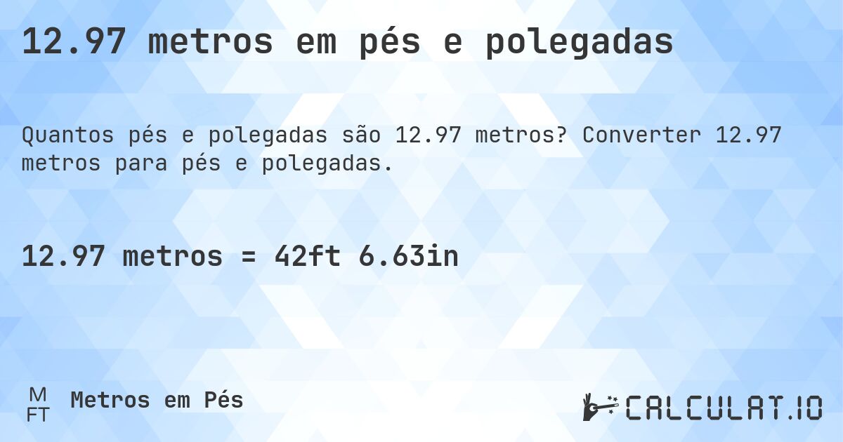 12.97 metros em pés e polegadas. Converter 12.97 metros para pés e polegadas.