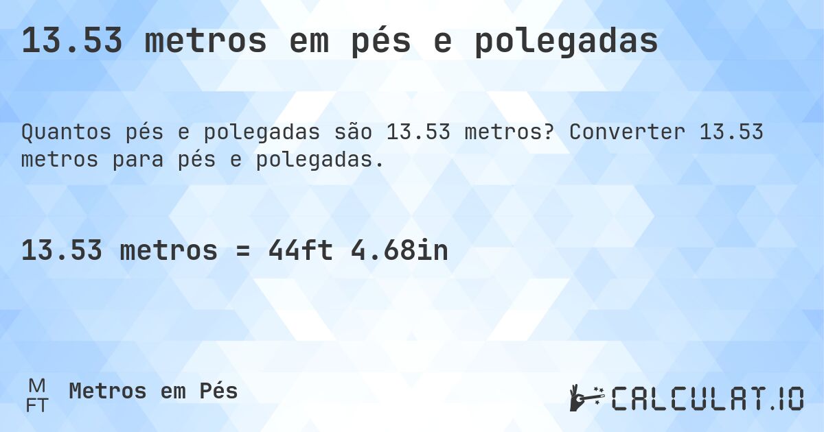 13.53 metros em pés e polegadas. Converter 13.53 metros para pés e polegadas.