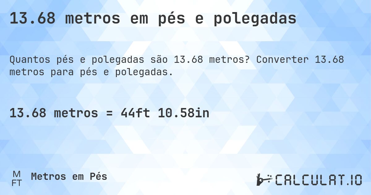 13.68 metros em pés e polegadas. Converter 13.68 metros para pés e polegadas.