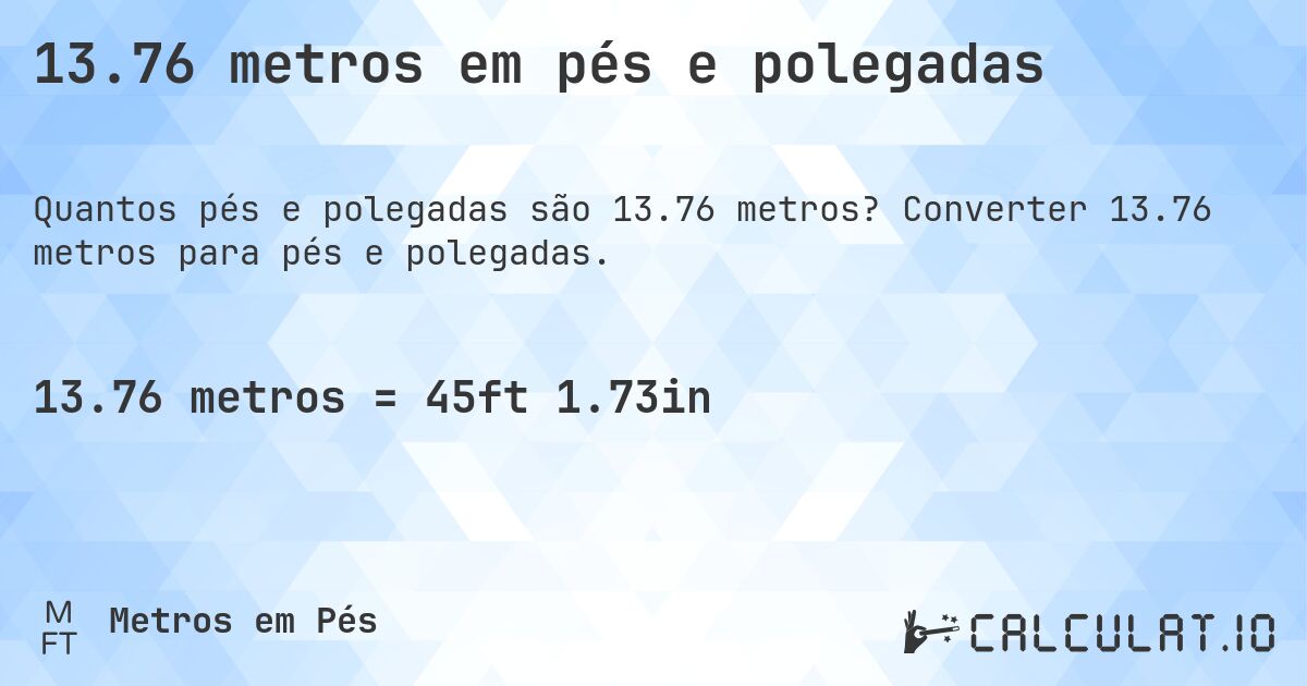 13.76 metros em pés e polegadas. Converter 13.76 metros para pés e polegadas.
