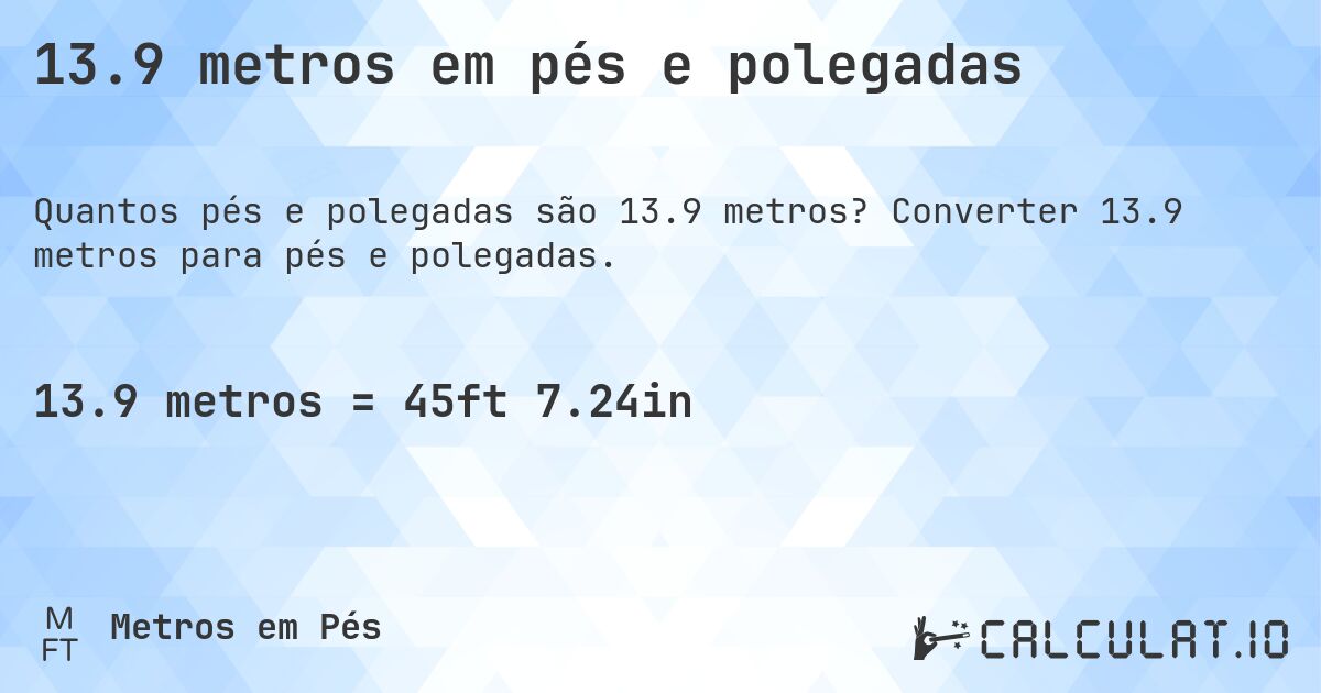 13.9 metros em pés e polegadas. Converter 13.9 metros para pés e polegadas.