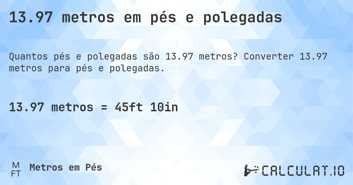 13.97 metros em pés e polegadas. Converter 13.97 metros para pés e polegadas.