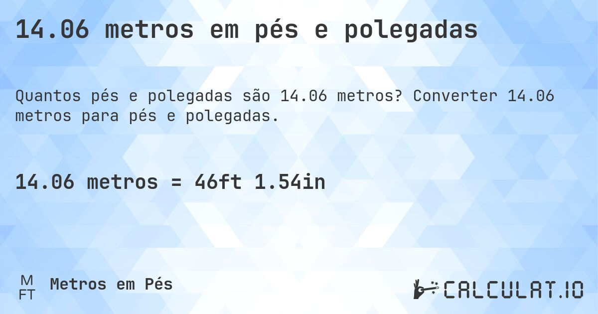 14.06 metros em pés e polegadas. Converter 14.06 metros para pés e polegadas.