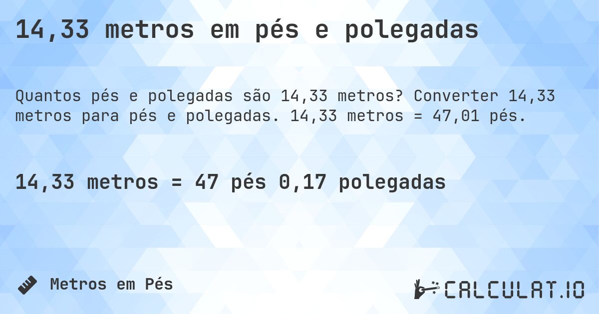 14,33 metros em pés e polegadas. Converter 14,33 metros para pés e polegadas. 14,33 metros = 47,01 pés.