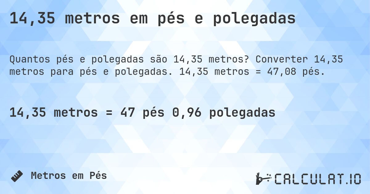 14,35 metros em pés e polegadas. Converter 14,35 metros para pés e polegadas. 14,35 metros = 47,08 pés.