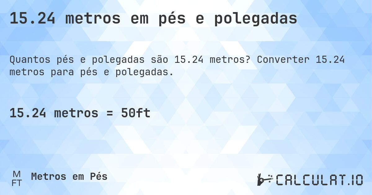 15.24 metros em pés e polegadas. Converter 15.24 metros para pés e polegadas.
