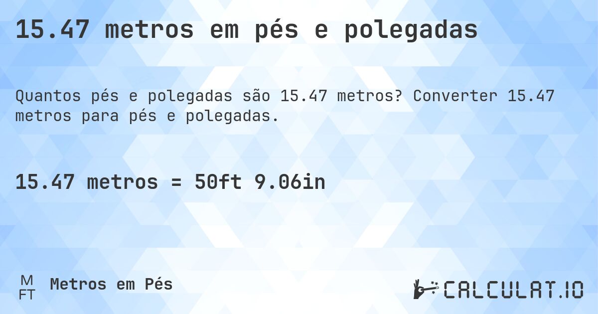 15.47 metros em pés e polegadas. Converter 15.47 metros para pés e polegadas.