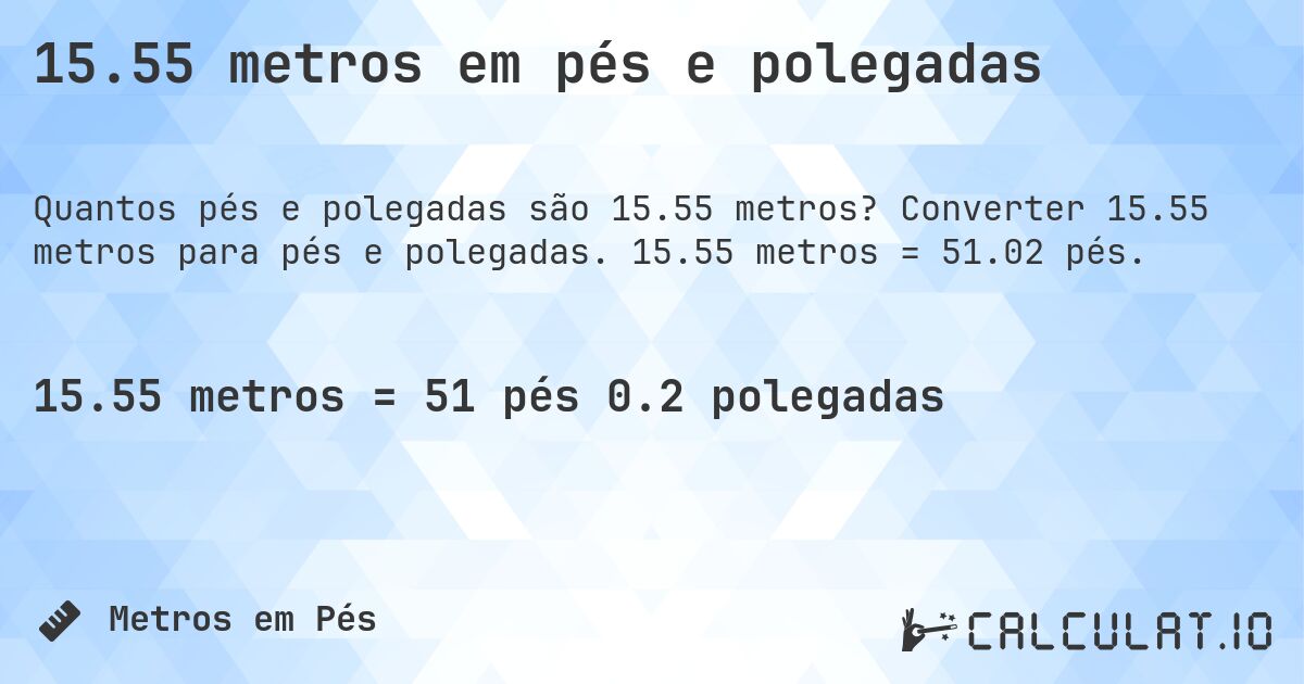 15.55 metros em pés e polegadas. Converter 15.55 metros para pés e polegadas. 15.55 metros = 51.02 pés.