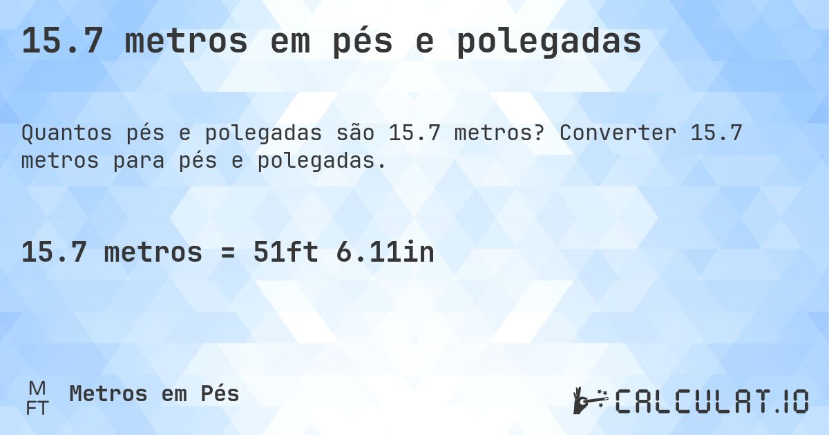 15.7 metros em pés e polegadas. Converter 15.7 metros para pés e polegadas.