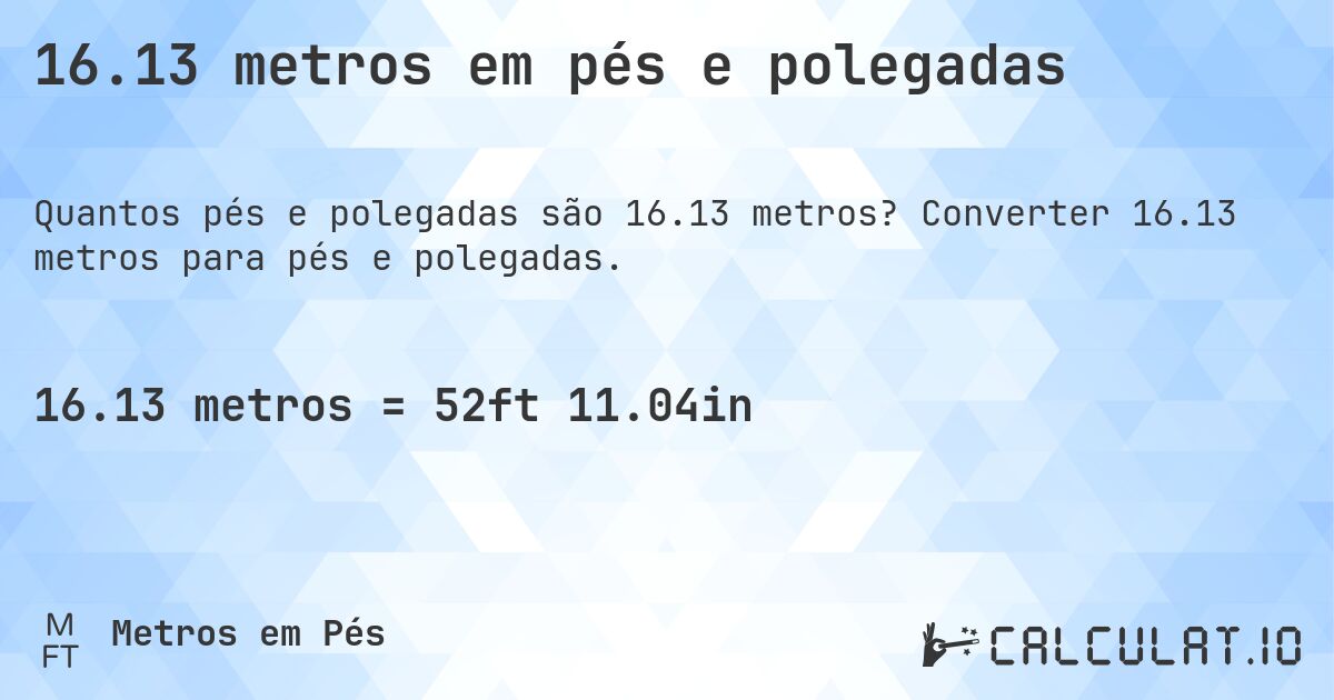 16.13 metros em pés e polegadas. Converter 16.13 metros para pés e polegadas.