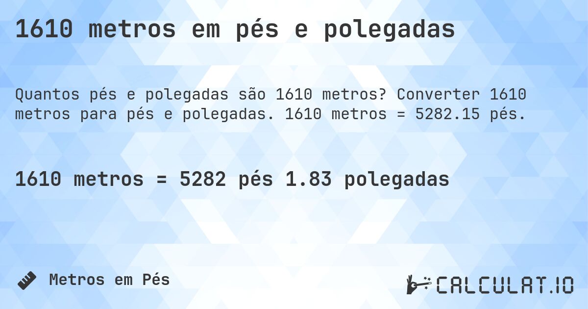 1610 metros em pés e polegadas. Converter 1610 metros para pés e polegadas. 1610 metros = 5282.15 pés.