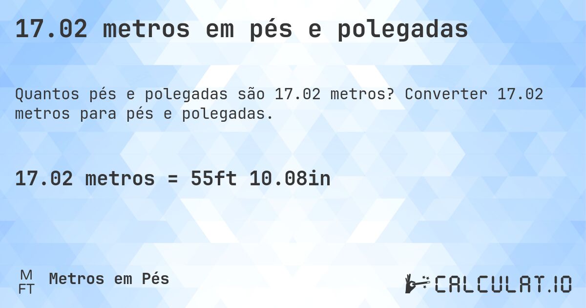 17.02 metros em pés e polegadas. Converter 17.02 metros para pés e polegadas.