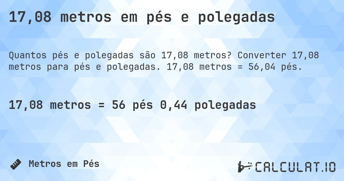 17,08 metros em pés e polegadas. Converter 17,08 metros para pés e polegadas. 17,08 metros = 56,04 pés.