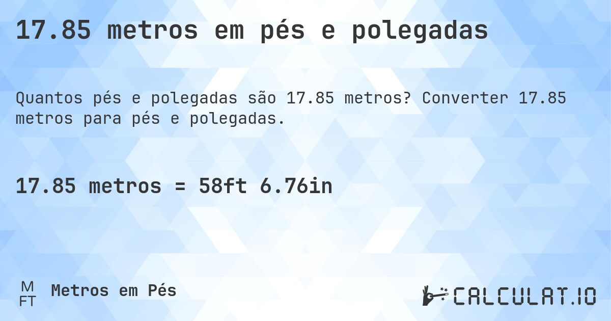17.85 metros em pés e polegadas. Converter 17.85 metros para pés e polegadas.