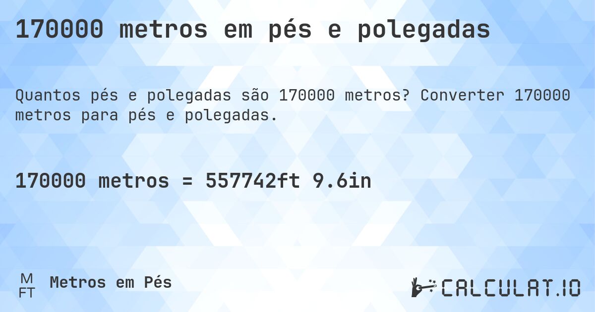170000 metros em pés e polegadas. Converter 170000 metros para pés e polegadas.