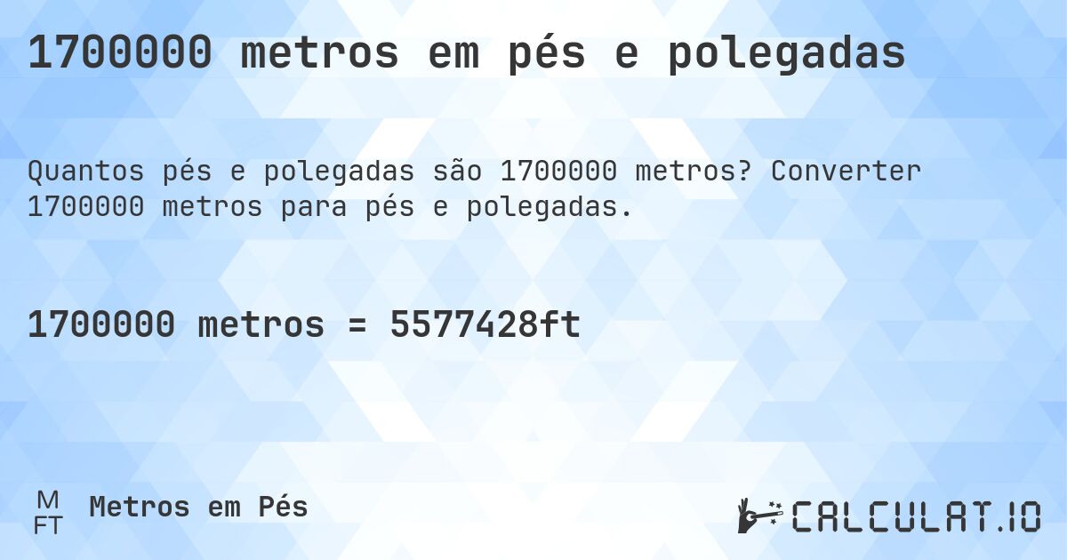 1700000 metros em pés e polegadas. Converter 1700000 metros para pés e polegadas.