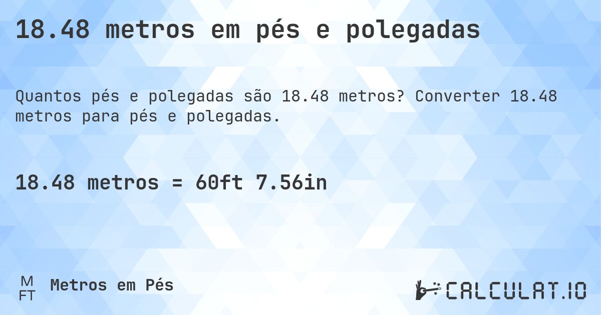 18.48 metros em pés e polegadas. Converter 18.48 metros para pés e polegadas.